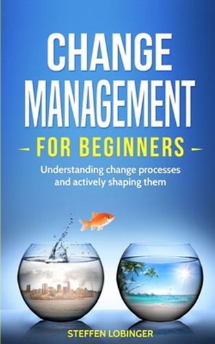 Change Management For Beginners: Understanding Change Proces