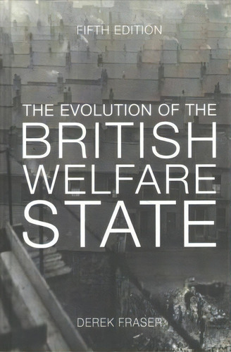 The Evolution Of The British Welfare State : A History Of Social Policy Since The Industrial Revo..., De Derek Fraser. Editorial Macmillan Education Uk, Tapa Dura En Inglés