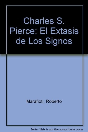 Charles S. Peirce: El Éxtasis De Los Signos - Roberto Marafi