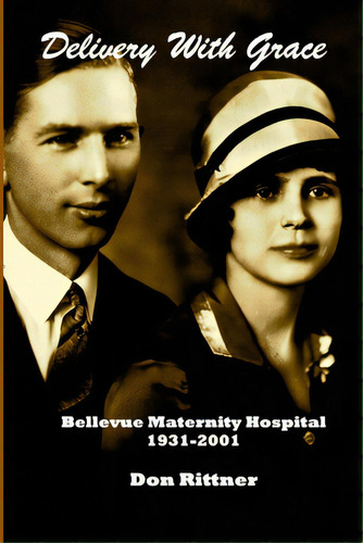 Delivery With Grace: Bellevue Maternity Hospital 1931-2001, De Rittner, Don. Editorial Lightning Source Inc, Tapa Blanda En Inglés