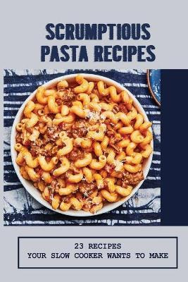 Libro Scrumptious Pasta Recipes : 23 Recipes Your Slow Co...