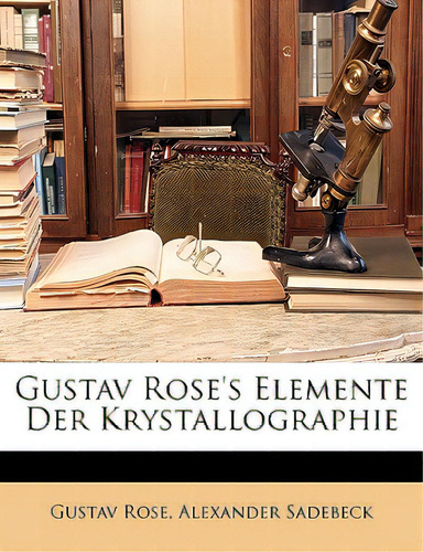 Gustav Rose's Elemente Der Krystallographie, Dritte Auflage, De Rose, Gustav., Vol. 1. Editorial Nabu Pr, Tapa Blanda En Inglés