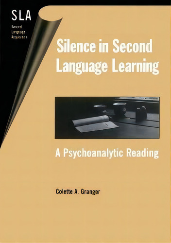 Silence In Second Language Learning : A Psychoanalytic Reading, De Colette A. Granger. Editorial Channel View Publications Ltd, Tapa Blanda En Inglés