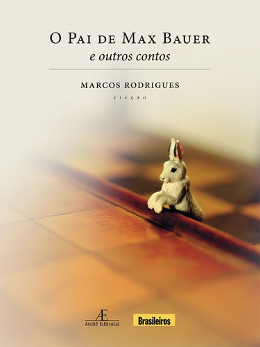 O Pai de Max Bauer: E outros contos, de Rodrigues, Marcos. Editora Ateliê Editorial Ltda - EPP, capa mole em português, 2011