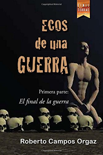 Ecos De Una Guerra: Primera Parte: El Final De La Guerra