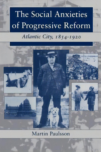 The Social Anxieties Of Progressive Reform : Atlantic City,, De Martin Paulsson. Editorial New York University Press En Inglés
