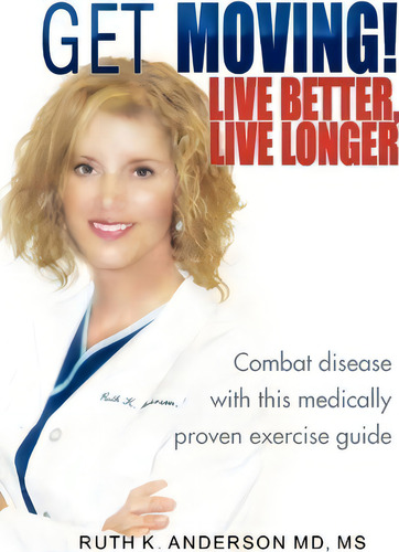 Get Moving! Live Better, Live Longer, De Ruth K M D Anderson., Vol. 1. Editorial Xlibris, Tapa Dura En Inglés