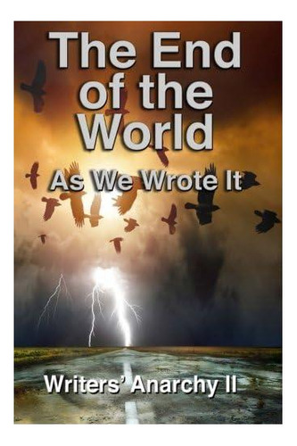 Libro: Escritores» Anarquía Ii: El Fin Del Mundo Tal Como Lo