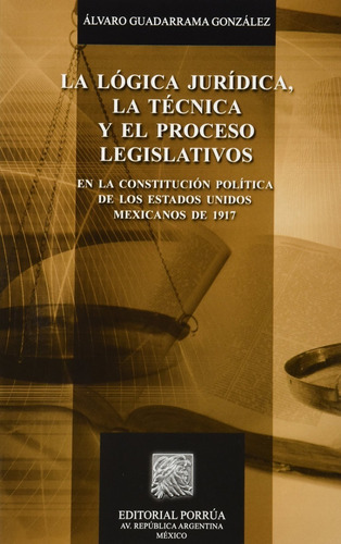 La Lógica Jurídica La Técnica Y El Proceso Legislativo, De Guadarrama González, Álvaro . Editorial Ed Porrua (mexico) En Español