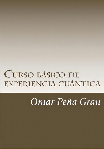 Curso Basico De Experiencia Cuantica, De Grau, Omar Pena. Editorial Createspace, Tapa Blanda En Español