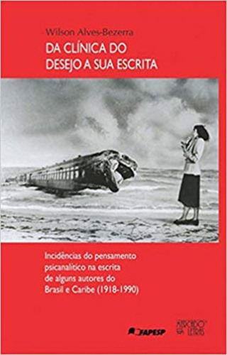 Da Clínica Do Desejo A Sua Escrita, De Alves-bezerra, Wilson. Editora Mercado De Letras, Capa Mole Em Português