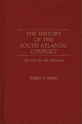 The History Of The South Atlantic Conflict : The War For The Malvinas, De Ruben O. Moro. Editorial Abc-clio, Tapa Dura En Inglés