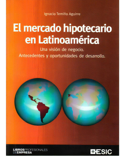 El Mercado Hipotecario En Latinoamérica. Una Visión De Ne, De Ignacio Temiño Aguirre. Serie 8473565059, Vol. 1. Editorial Elibros, Tapa Blanda, Edición 2007 En Español, 2007