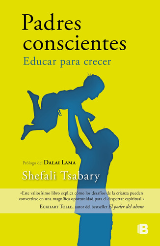 Padres conscientes: Educar para crecer, de Tsabary, Shefali. Serie No ficción Editorial Ediciones B, tapa pasta blanda, edición 1 en español, 2018
