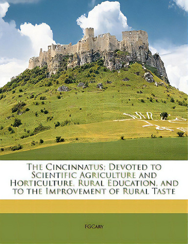The Cincinnatus; Devoted To Scientific Agriculture And Horticulture, Rural Education, And To The ..., De Fgcary. Editorial Nabu Pr, Tapa Blanda En Inglés