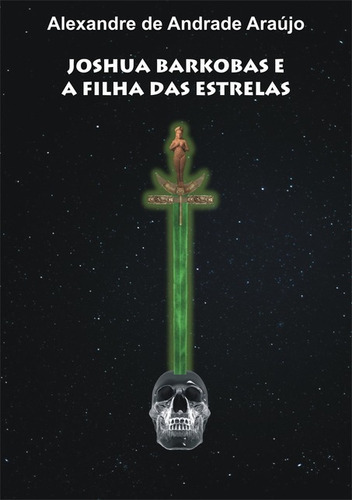 Joshua Barkobas E A Filha Das Estrelas: Ciclo Da Espada Iii, De Alexandre De Andrade Araújo. Série Não Aplicável, Vol. 1. Editora Clube De Autores, Capa Mole, Edição 1 Em Português, 2019