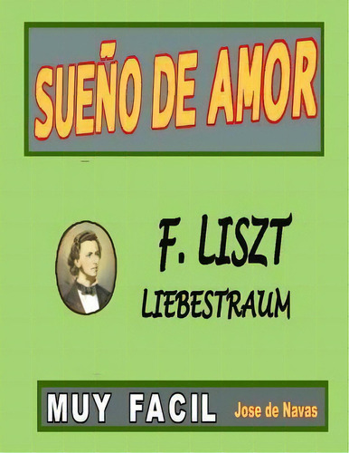 Liszt - Sueno De Amor : Versi N F Cil Y Preciosa Para Disfrutar Toc Ndola., De Jose L De Navas. Editorial Createspace Independent Publishing Platform, Tapa Blanda En Español
