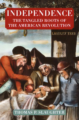 Independence: The Tangled Roots Of The American Revolution, De Slaughter, Thomas P.. Editorial Farrar Strauss Giroux 3pl, Tapa Blanda En Inglés