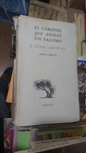 El Coronel Que Asesinó Un Palomo Y Otros Poemas 