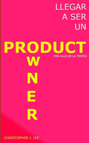 Libro: Llegar A Ser Un Product Owner: Más Allá De La Teoría 