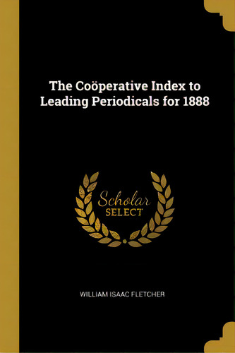 The Coãâ¶perative Index To Leading Periodicals For 1888, De Fletcher, William Isaac. Editorial Wentworth Pr, Tapa Blanda En Inglés
