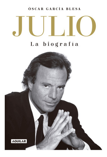 Julio Iglesias. La Biografia (tb), De Garcia Blesa, Oscar. Editorial Aguilar, Tapa Blanda En Español