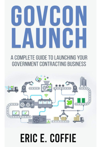 Libro: Govcon Launch: A Complete Guide To Launching Your Gov