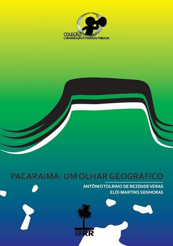 Pacaraima: Um Olhar Geográfico, De Antonio Tolrino De Rezende Veras; Elói Martins Senhoras (organizadores). Série Não Aplicável Editora Clube De Autores, Capa Mole, Edição 1 Em Português, 2012