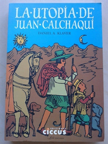  La Utopia De Juan Calchaqui Daniel Klaver-1ra. Edicion