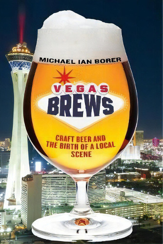 Vegas Brews : Craft Beer And The Birth Of A Local Scene, De Michael Ian Borer. Editorial New York University Press, Tapa Dura En Inglés