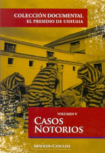 Casos Notorios Vol. V - El Presidio De Ushuaia - Arnoldo Can