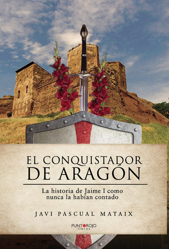 El Conquistador De Aragón, de Pascual Mataix , Javier.., vol. 1. Editorial Punto Rojo Libros S.L., tapa pasta blanda, edición 1 en español, 2020
