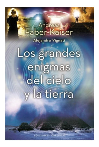 Los grandes enigmas del cielo y la tierra, de Faber-Kaiser, Andreas. Editorial Ediciones Obelisco, tapa blanda en español, 2011
