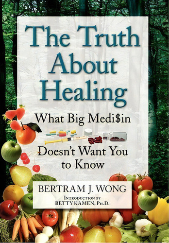 The Truth About Healing, De Bertram J Wong. Editorial Xlibris Corporation, Tapa Dura En Inglés