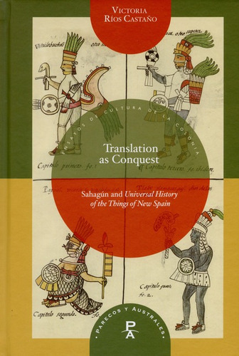 Translation As Conquest. Sahagún And Universal History Of Th