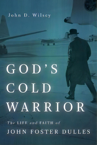 God's Cold Warrior : The Life And Faith Of John Foster Dulles, De John D Wilsey. Editorial William B Eerdmans Publishing Co, Tapa Blanda En Inglés