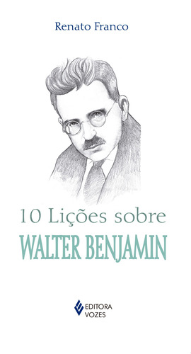 10 lições sobre Walter Benjamin, de Franco, Renato. Série 10 Lições Editora Vozes Ltda., capa mole em português, 2015