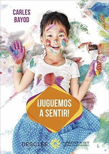 ¡juguemos A Sentir! : Una Innovadora Pedagogía A Través De J