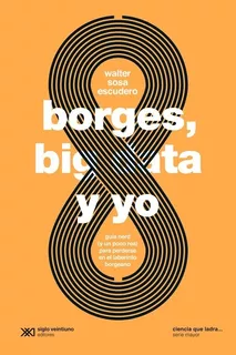 Borges, Big Data Y Yo - Sosa Escudero - Siglo Xxi Editores