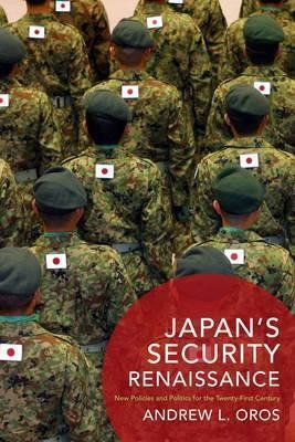 Japan's Security Renaissance - Andrew L. Oros