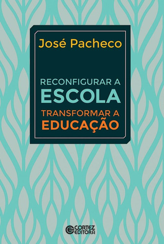 Reconfigurar a escola: transformar a educação, de Pacheco, José. Cortez Editora e Livraria LTDA, capa mole em português, 2018