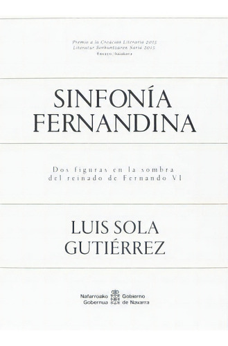 Sinfonía Fernandina : Dos Figuras En La Sombra Del Reinado, De Luis Sola Gutiérrez. Editorial Gobierno De Navarra. Fondo De Publicaciones En Español