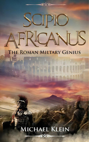 Scipio Africanus: The Roman Miltary Genius, De Kliein, Michael. Editorial Createspace, Tapa Blanda En Inglés