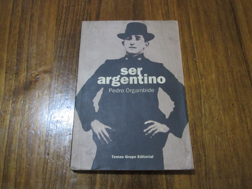 Ser Argentino - Pedro Orgambide - Ed: Temas Grupo 