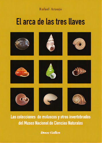 El Arca De Las Tres Llaves: Las Colecciones De Moluscos Y Otros Invertebrados Del Museo Nacional De Ciencias Naturales, De Araujo Armero, Rafael., Vol. 1. Editorial Doce Calles, Tapa Blanda En Español