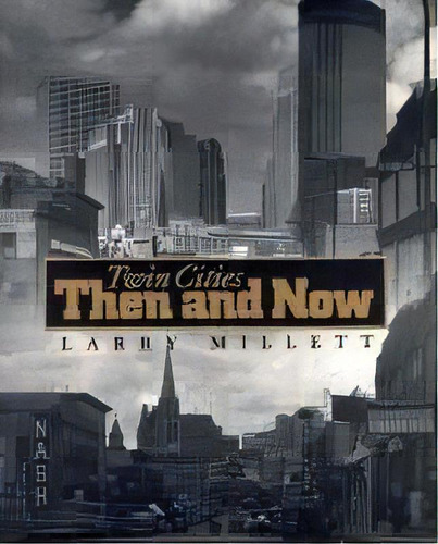 The Twin Cities : Then And Now, De Larry Millet. Editorial Minnesota Historical Society Press,u.s., Tapa Blanda En Inglés