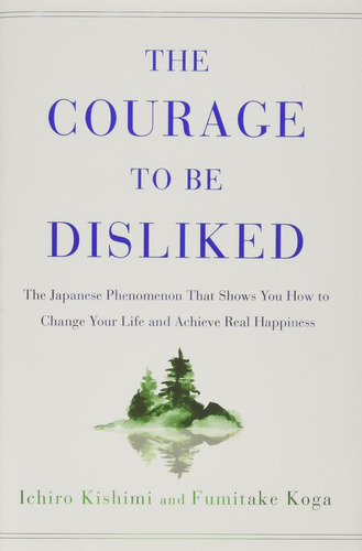 The Courage To Be Disliked : The Japanese Phenomenon That Shows You How To Change Your Life And A..., De Ichiro Kishimi. Editorial Atria Books, Tapa Dura En Inglés