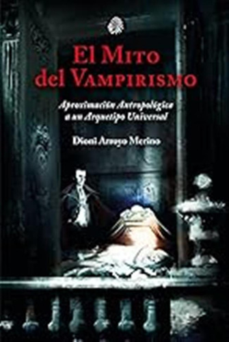 El Mito Del Vampirismo: Aproximación Antropológica A Un Arqu