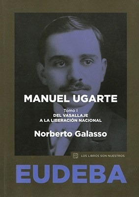 Manuel Ugarte. Tomo I - Galasso, Norberto (papel)