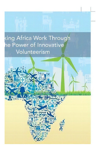 Making Africa Work Through The Power Of Innovative Volunteerism, De Dr Richard Munang. Editorial Authorhouse Uk, Tapa Blanda En Inglés